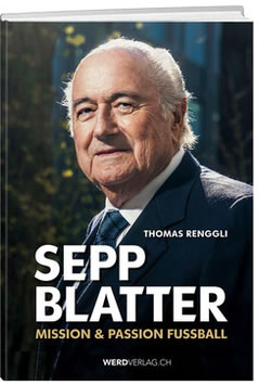 Sepp Blatter Mission & Passion Fussball von Thomas Renggli Werd Verlag auf Kulturonline.ch